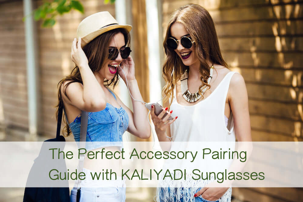 The Perfect Accessory Pairing Guide with KALIYADI Sunglasses