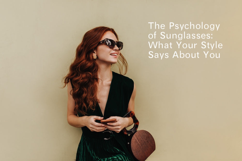 The Psychology of Sunglasses: What Your Style Says About You