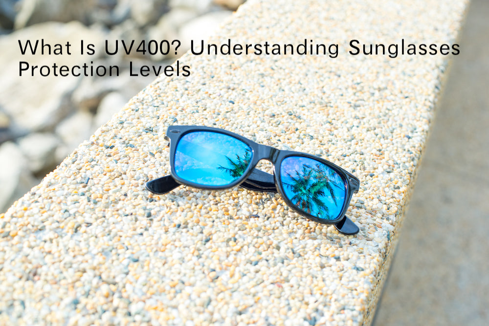 What Is UV400? Understanding Sunglasses Protection Levels