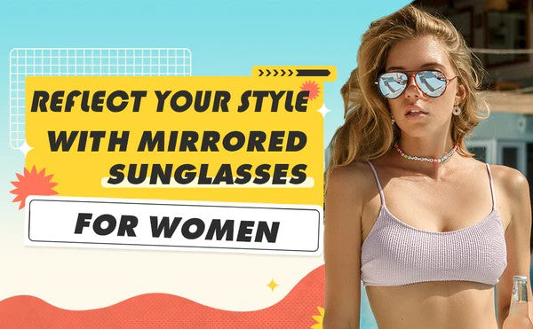 REFLECT YOUR STYLE WITH MIRRORED SUNGLASSES FOR WOMEN