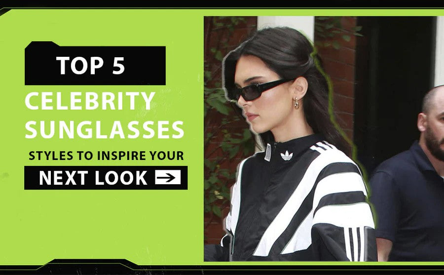 TOP 5 CELEBRITY SUNGLASSES STYLES TO INSPIRE YOUR NEXT LOOK